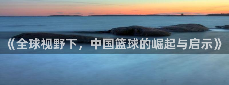 《全球视野下，中国篮球的崛起与启示》