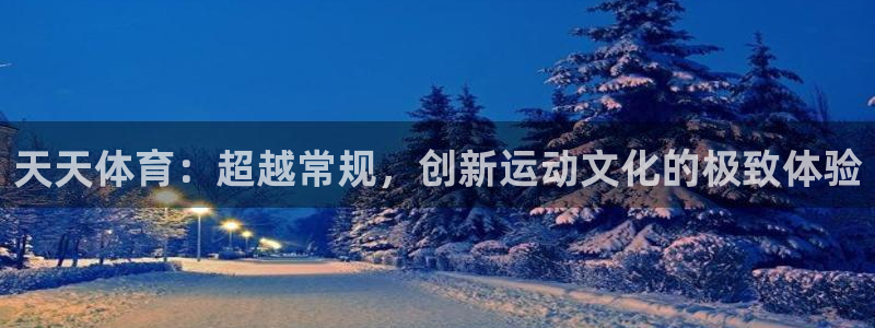 天天体育：超越常规，创新运动文化的极致体验