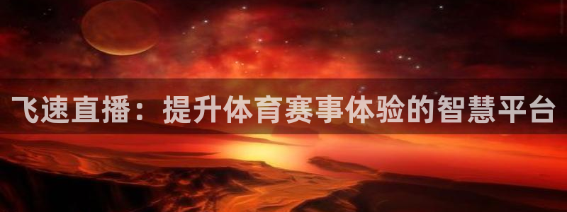 飞速直播：提升体育赛事体验的智慧平台