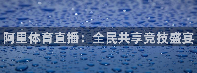 阿里体育直播：全民共享竞技盛宴