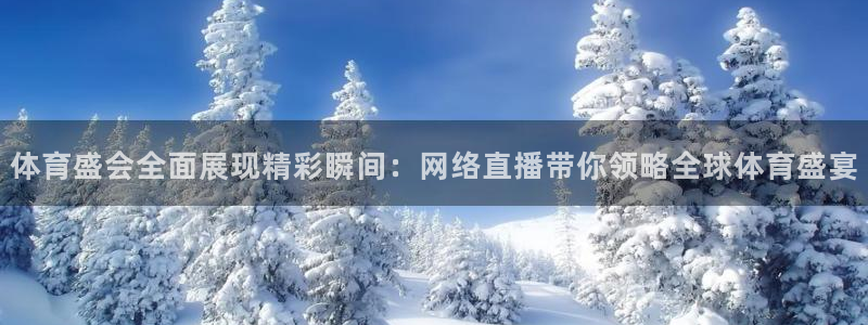 体育盛会全面展现精彩瞬间：网络直播带你领略全球体育盛宴
