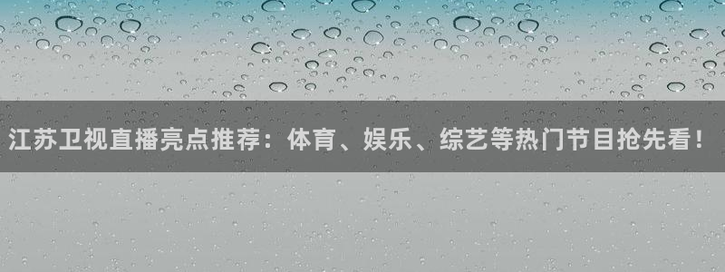 江苏卫视直播亮点推荐：体育、娱乐、综艺等热门节目抢先看！