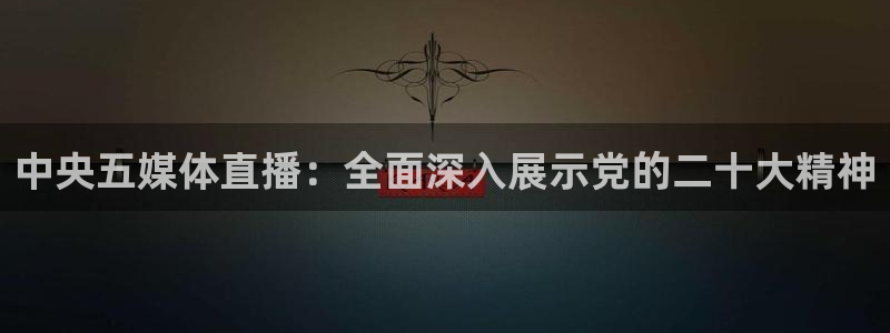 中央五媒体直播：全面深入展示党的二十大精神