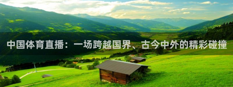 中国体育直播：一场跨越国界、古今中外的精彩碰撞
